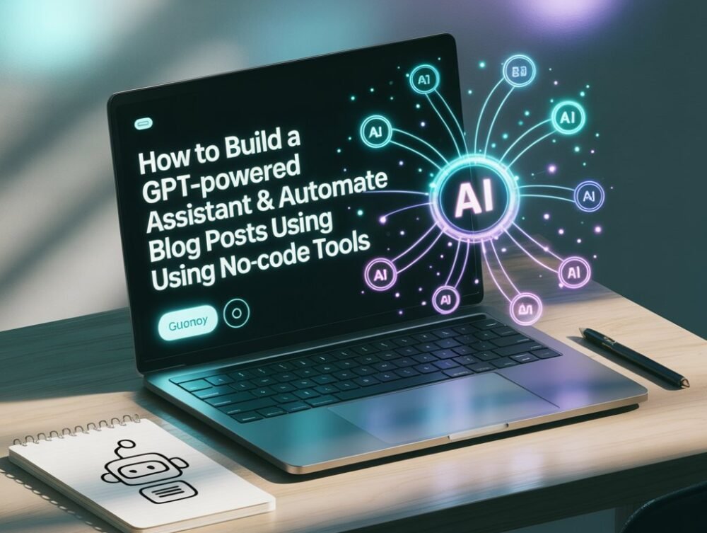 Build a GPT-Powered Assistant & Automate Blog Posts Using No-Code Tools - Tech Digital Minds